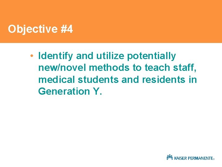 Objective #4 • Identify and utilize potentially new/novel methods to teach staff, medical students Objective #4 • Identify and utilize potentially new/novel methods to teach staff, medical students