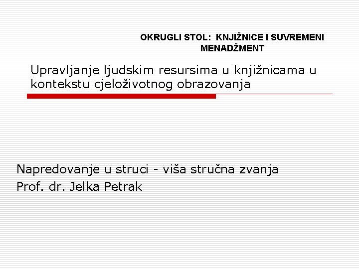 OKRUGLI STOL: KNJIŽNICE I SUVREMENI MENADŽMENT Upravljanje ljudskim resursima u knjižnicama u kontekstu cjeloživotnog OKRUGLI STOL: KNJIŽNICE I SUVREMENI MENADŽMENT Upravljanje ljudskim resursima u knjižnicama u kontekstu cjeloživotnog