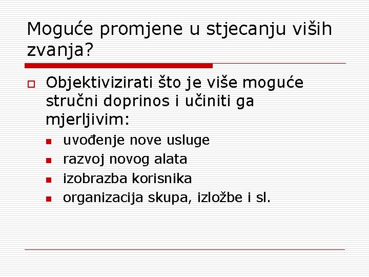 Moguće promjene u stjecanju viših zvanja? o Objektivizirati što je više moguće stručni doprinos