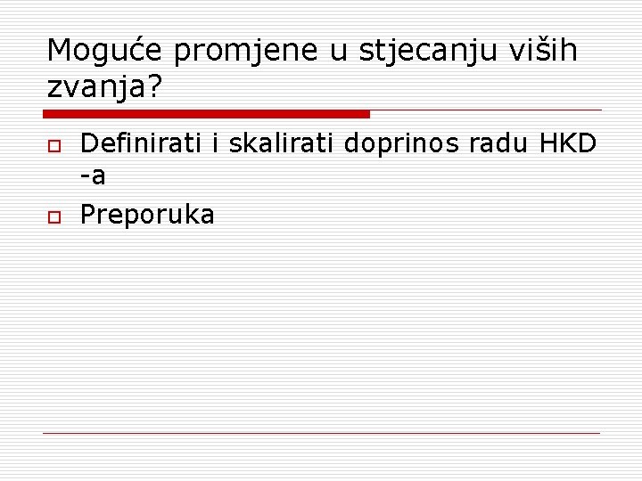 Moguće promjene u stjecanju viših zvanja? o o Definirati i skalirati doprinos radu HKD Moguće promjene u stjecanju viših zvanja? o o Definirati i skalirati doprinos radu HKD