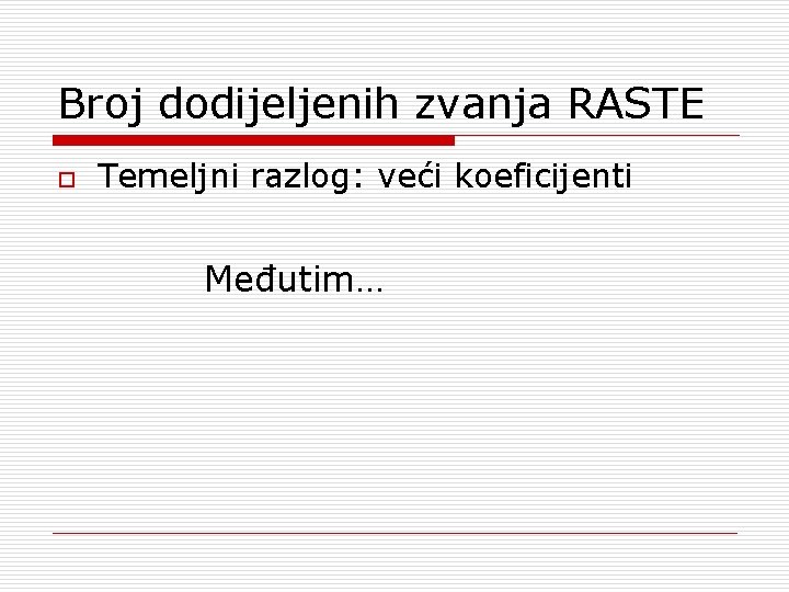 Broj dodijeljenih zvanja RASTE o Temeljni razlog: veći koeficijenti Međutim… Broj dodijeljenih zvanja RASTE o Temeljni razlog: veći koeficijenti Međutim…
