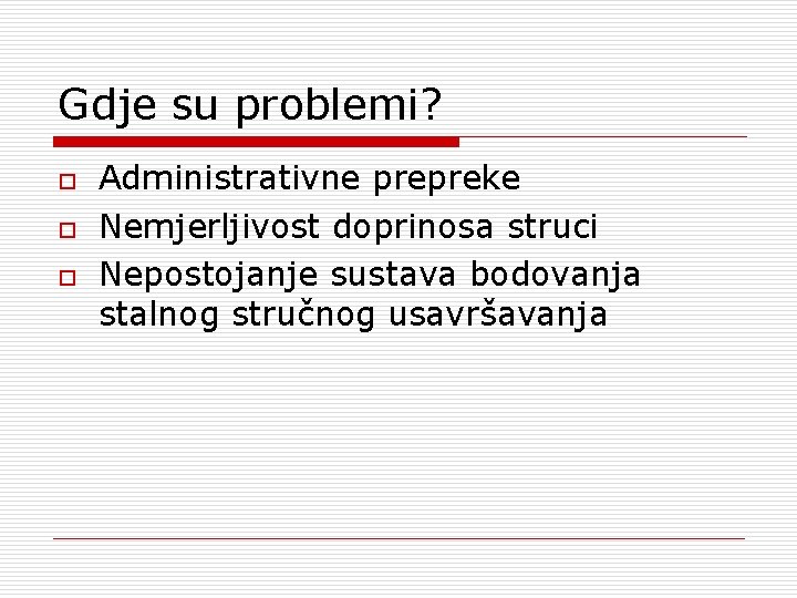 Gdje su problemi? o o o Administrativne prepreke Nemjerljivost doprinosa struci Nepostojanje sustava bodovanja