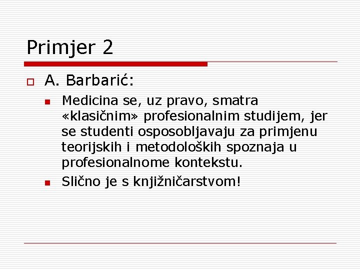 Primjer 2 o A. Barbarić: n n Medicina se, uz pravo, smatra «klasičnim» profesionalnim Primjer 2 o A. Barbarić: n n Medicina se, uz pravo, smatra «klasičnim» profesionalnim