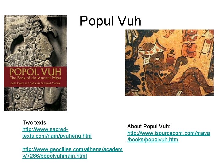 Popul Vuh Two texts: http: //www. sacredtexts. com/nam/pvuheng. htm http: //www. geocities. com/athens/academ y/7286/popolvuhmain.