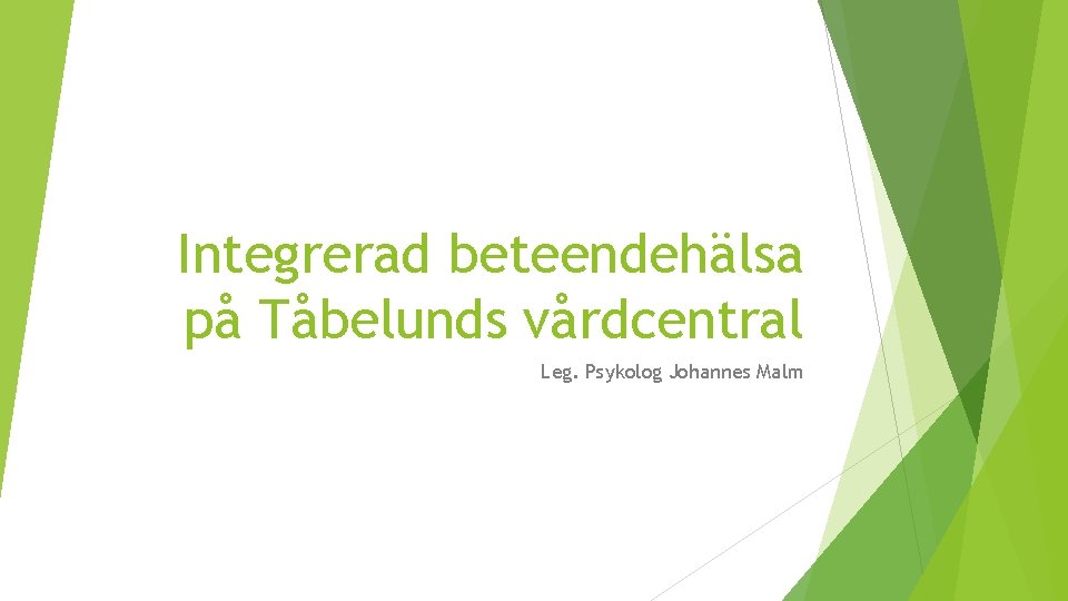 Integrerad beteendehälsa på Tåbelunds vårdcentral Leg. Psykolog Johannes Malm 