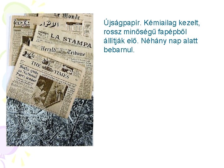 Újságpapír. Kémiailag kezelt, rossz minőségű fapépből állítják elő. Néhány nap alatt bebarnul. 