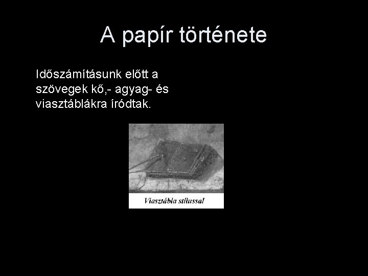 A papír története Időszámításunk előtt a szövegek kő, - agyag- és viasztáblákra íródtak. 