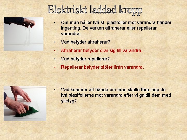  • Om man håller två st. plastfolier mot varandra händer ingenting. De varken