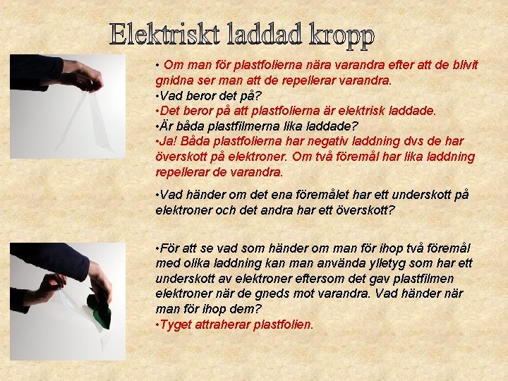  • Om man för plastfolierna nära varandra efter att de blivit gnidna ser