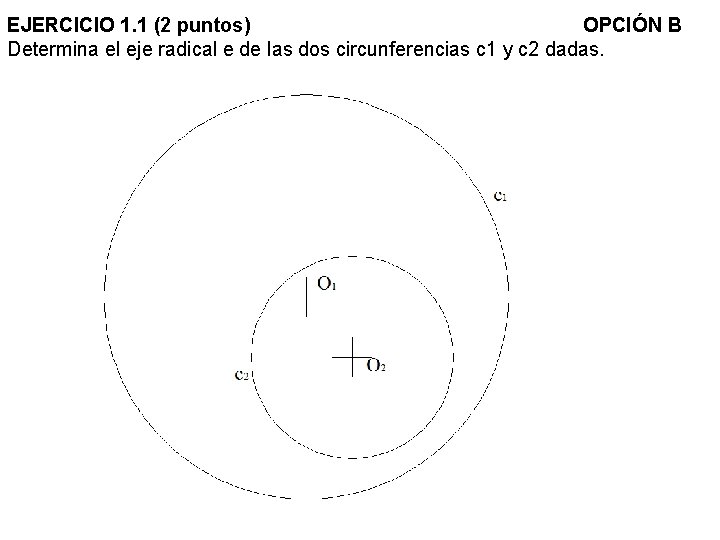 EJERCICIO 1. 1 (2 puntos) OPCIÓN B Determina el eje radical e de las