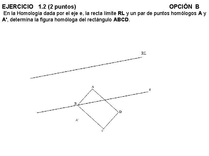 EJERCICIO 1. 2 (2 puntos) OPCIÓN B En la Homología dada por el eje