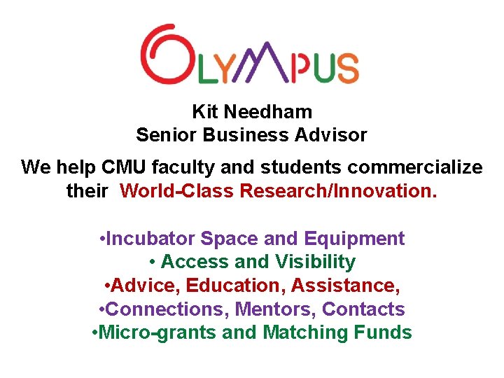 Kit Needham Senior Business Advisor We help CMU faculty and students commercialize their World-Class