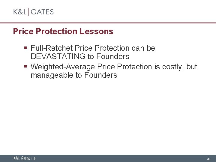 Price Protection Lessons § Full-Ratchet Price Protection can be DEVASTATING to Founders § Weighted-Average
