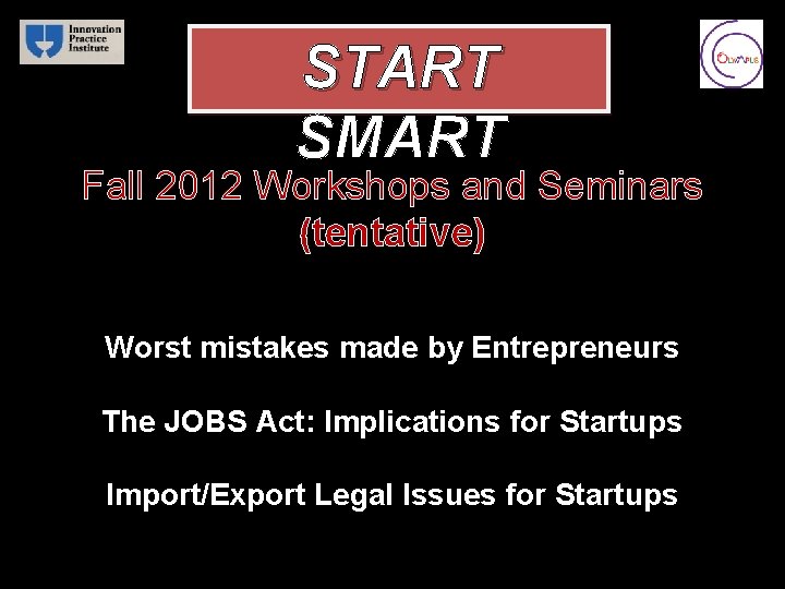 START SMART Fall 2012 Workshops and Seminars (tentative) Worst mistakes made by Entrepreneurs The