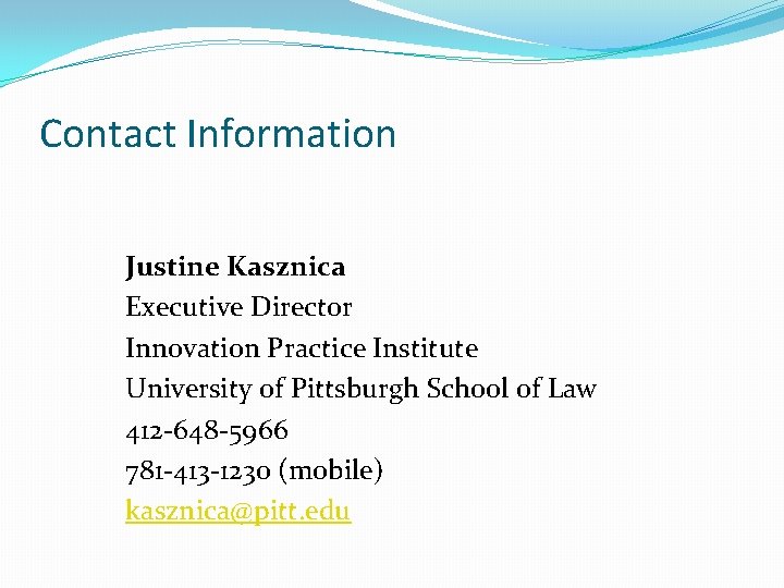 Contact Information Justine Kasznica Executive Director Innovation Practice Institute University of Pittsburgh School of