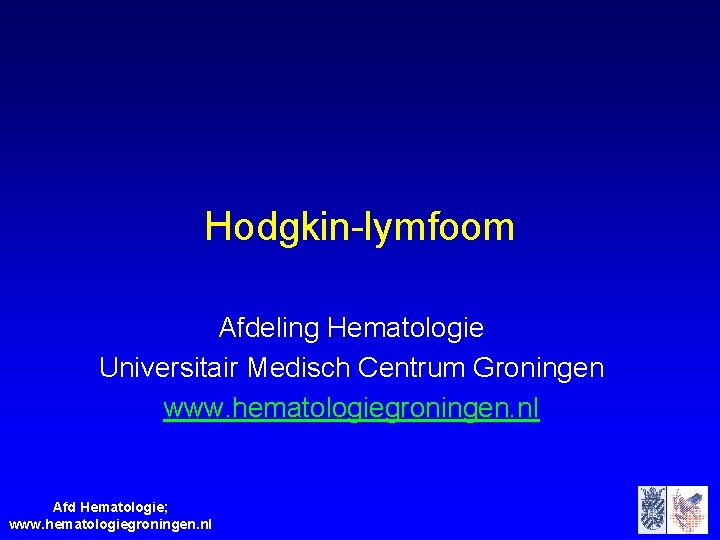 Hodgkin-lymfoom Afdeling Hematologie Universitair Medisch Centrum Groningen www. hematologiegroningen. nl Afd Hematologie; www. hematologiegroningen.