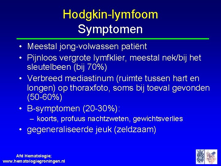Hodgkin-lymfoom Symptomen • Meestal jong-volwassen patiënt • Pijnloos vergrote lymfklier, meestal nek/bij het sleutelbeen