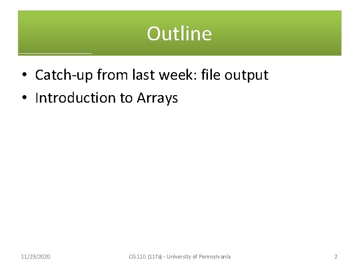 Outline • Catch-up from last week: file output • Introduction to Arrays 11/23/2020 CIS