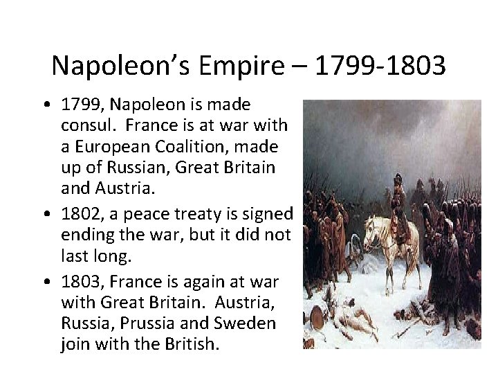 Napoleon’s Empire – 1799 -1803 • 1799, Napoleon is made consul. France is at