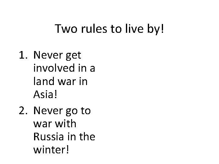 Two rules to live by! 1. Never get involved in a land war in