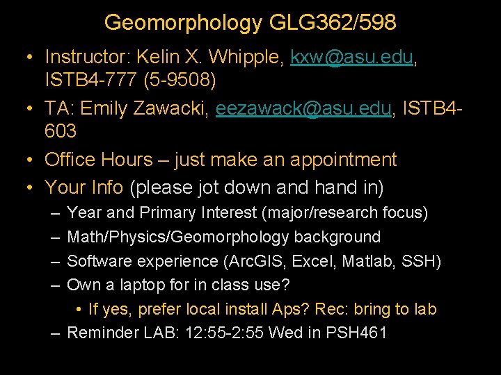 Geomorphology GLG 362/598 • Instructor: Kelin X. Whipple, kxw@asu. edu, ISTB 4 -777 (5