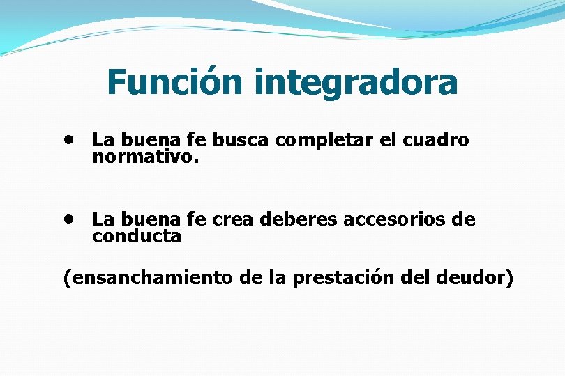 Función integradora • La buena fe busca completar el cuadro normativo. • La buena