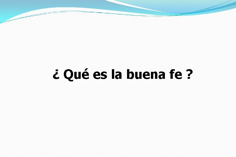 ¿ Qué es la buena fe ? 