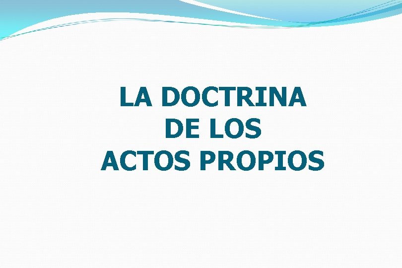 LA DOCTRINA DE LOS ACTOS PROPIOS 