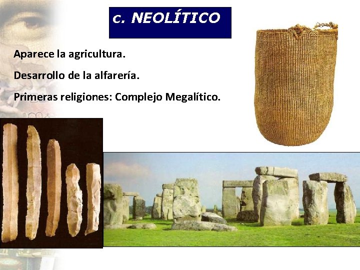 c. NEOLÍTICO Aparece la agricultura. Desarrollo de la alfarería. Primeras religiones: Complejo Megalítico. 