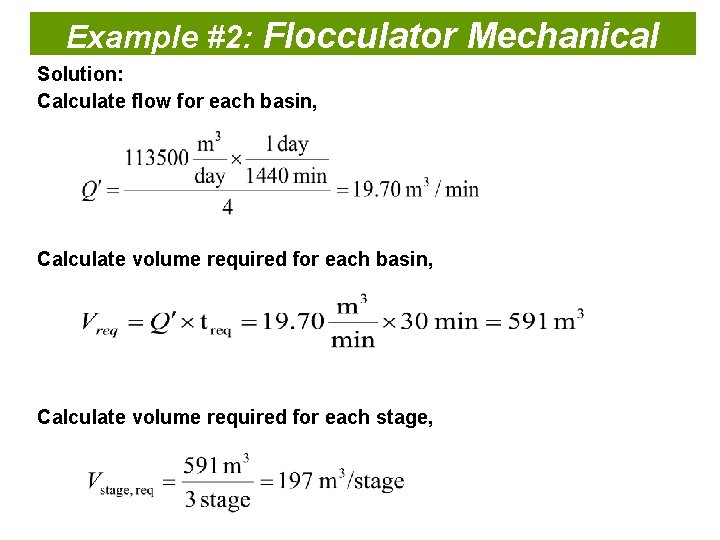 Example #2: Flocculator Mechanical Solution: Calculate flow for each basin, Calculate volume required for