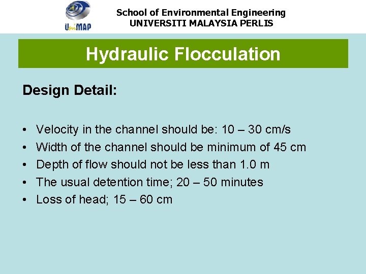 School of Environmental Engineering UNIVERSITI MALAYSIA PERLIS Hydraulic Flocculation Design Detail: • • •