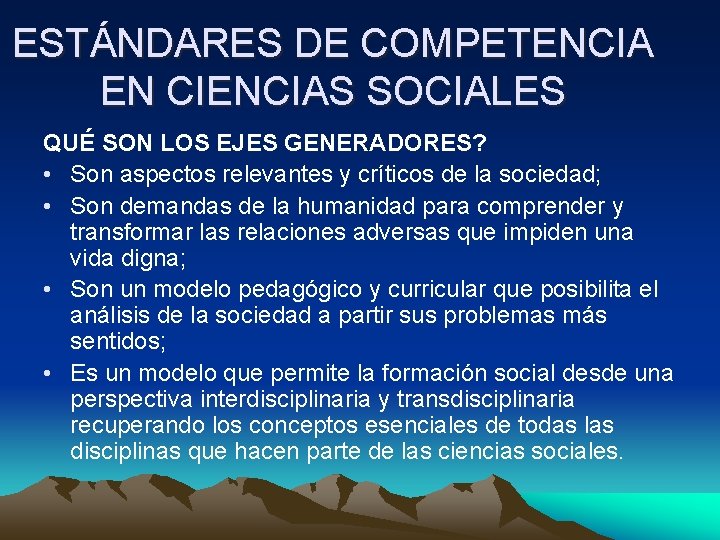 ESTÁNDARES DE COMPETENCIA EN CIENCIAS SOCIALES QUÉ SON LOS EJES GENERADORES? • Son aspectos