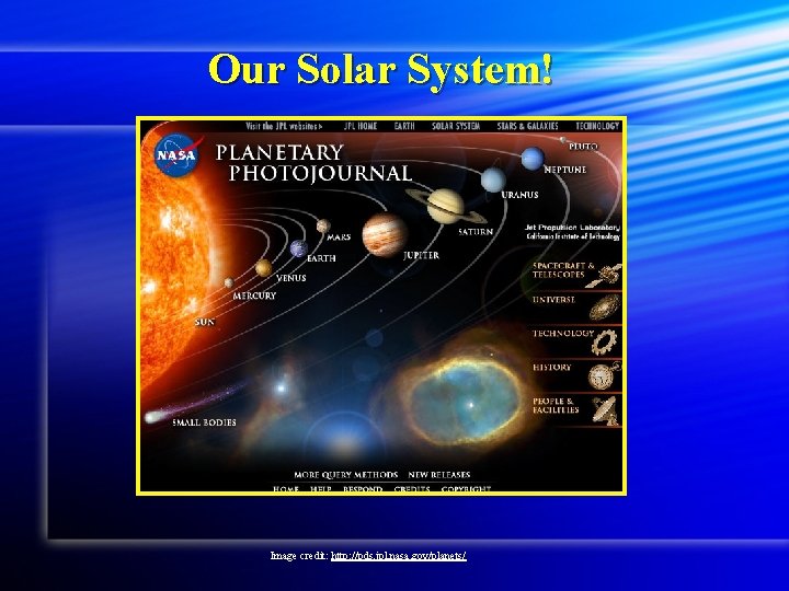 Our Solar System! Image credit: http: //pds. jpl. nasa. gov/planets/ 