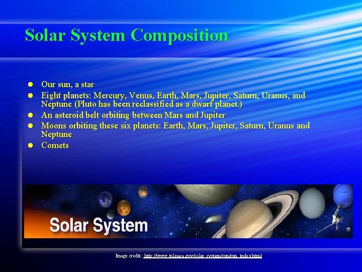 Solar System Composition Our sun, a star Eight planets: Mercury, Venus, Earth, Mars, Jupiter,