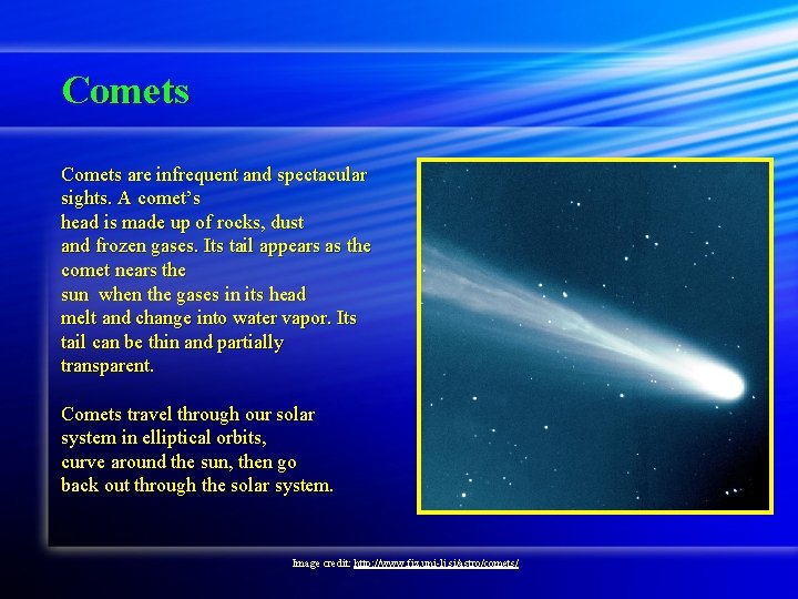 Comets are infrequent and spectacular sights. A comet’s head is made up of rocks,