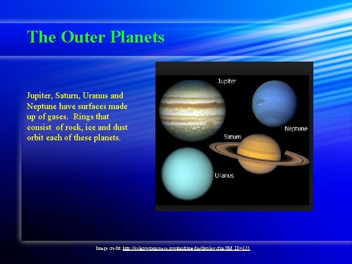 The Outer Planets Jupiter, Saturn, Uranus and Neptune have surfaces made up of gases.