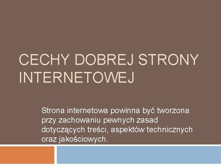 CECHY DOBREJ STRONY INTERNETOWEJ Strona internetowa powinna być tworzona przy zachowaniu pewnych zasad dotyczących