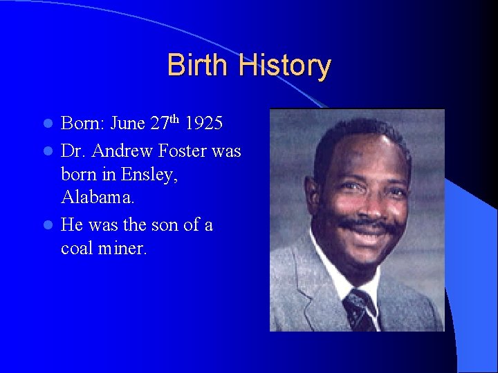 Birth History Born: June 27 th 1925 l Dr. Andrew Foster was born in Birth History Born: June 27 th 1925 l Dr. Andrew Foster was born in