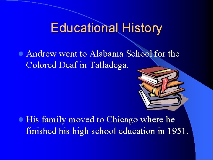 Educational History l Andrew went to Alabama School for the Colored Deaf in Talladega. Educational History l Andrew went to Alabama School for the Colored Deaf in Talladega.