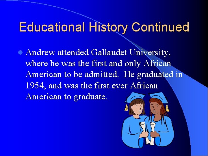 Educational History Continued l Andrew attended Gallaudet University, where he was the first and Educational History Continued l Andrew attended Gallaudet University, where he was the first and