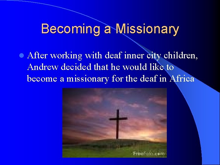 Becoming a Missionary l After working with deaf inner city children, Andrew decided that Becoming a Missionary l After working with deaf inner city children, Andrew decided that