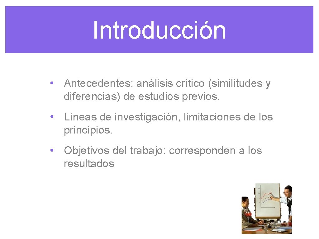 Introducción • Antecedentes: análisis crítico (similitudes y diferencias) de estudios previos. • Líneas de