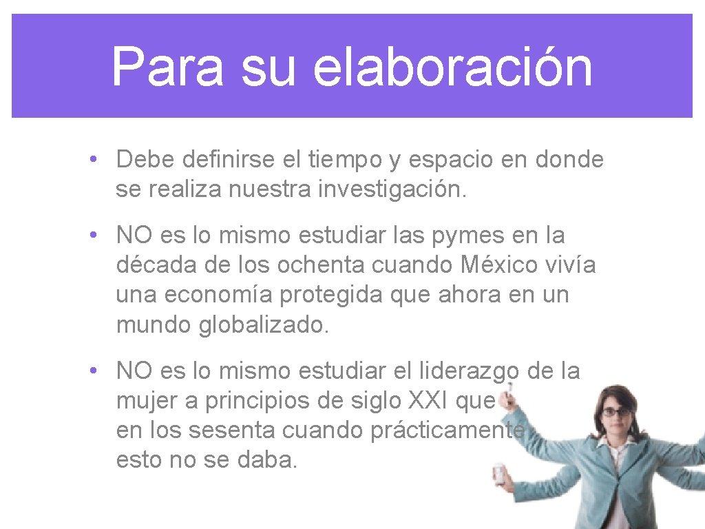 Para su elaboración • Debe definirse el tiempo y espacio en donde se realiza