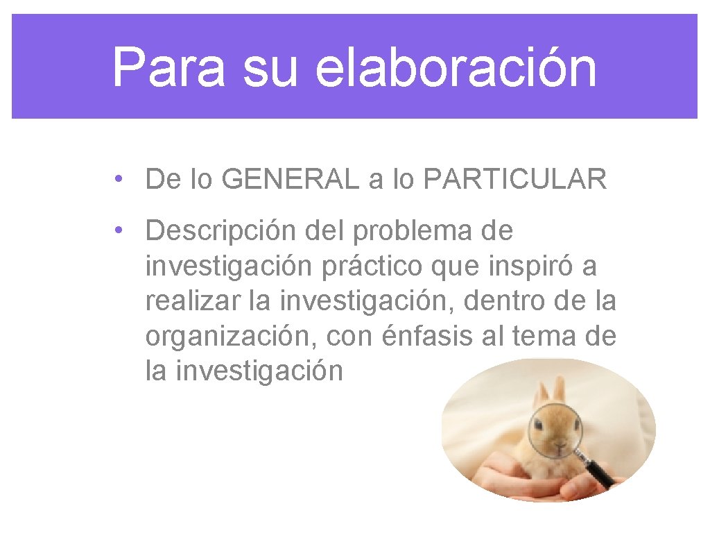 Para su elaboración • De lo GENERAL a lo PARTICULAR • Descripción del problema