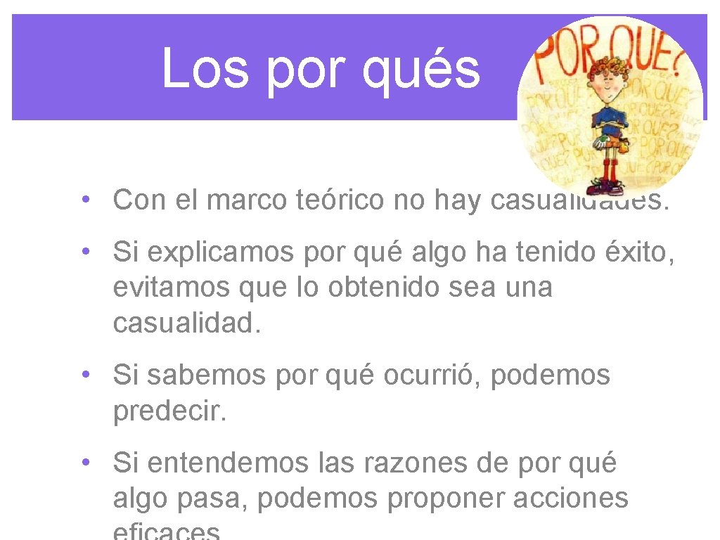 Los por qués . • Con el marco teórico no hay casualidades. • Si