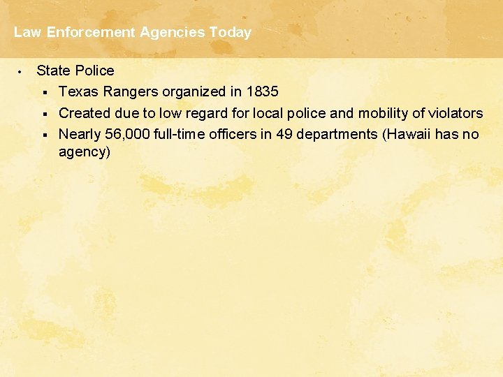 Law Enforcement Agencies Today • State Police § Texas Rangers organized in 1835 §