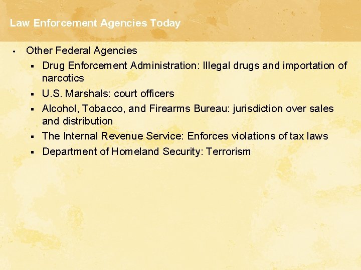 Law Enforcement Agencies Today • Other Federal Agencies § Drug Enforcement Administration: Illegal drugs