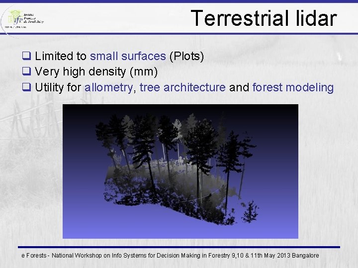 Terrestrial lidar q Limited to small surfaces (Plots) q Very high density (mm) q