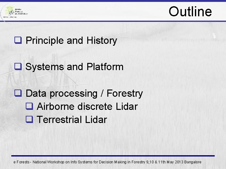 Outline q Principle and History q Systems and Platform q Data processing / Forestry