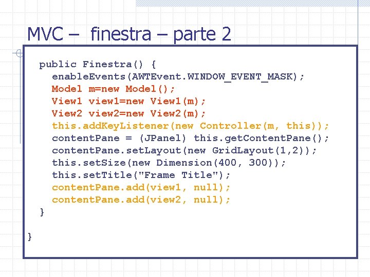 MVC – finestra – parte 2 public Finestra() { enable. Events(AWTEvent. WINDOW_EVENT_MASK); Model m=new